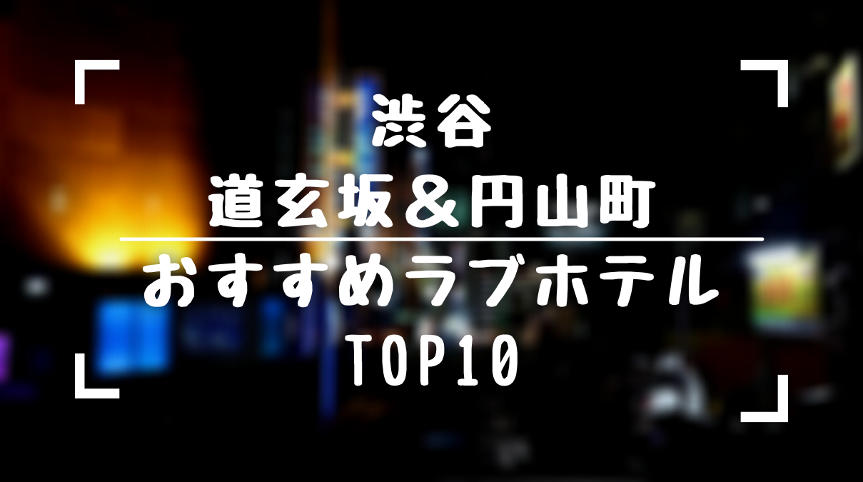 保存版 渋谷 道玄坂 円山町のおすすめラブホテルtop10をランキング形式でまとめてみました ラブホラボ