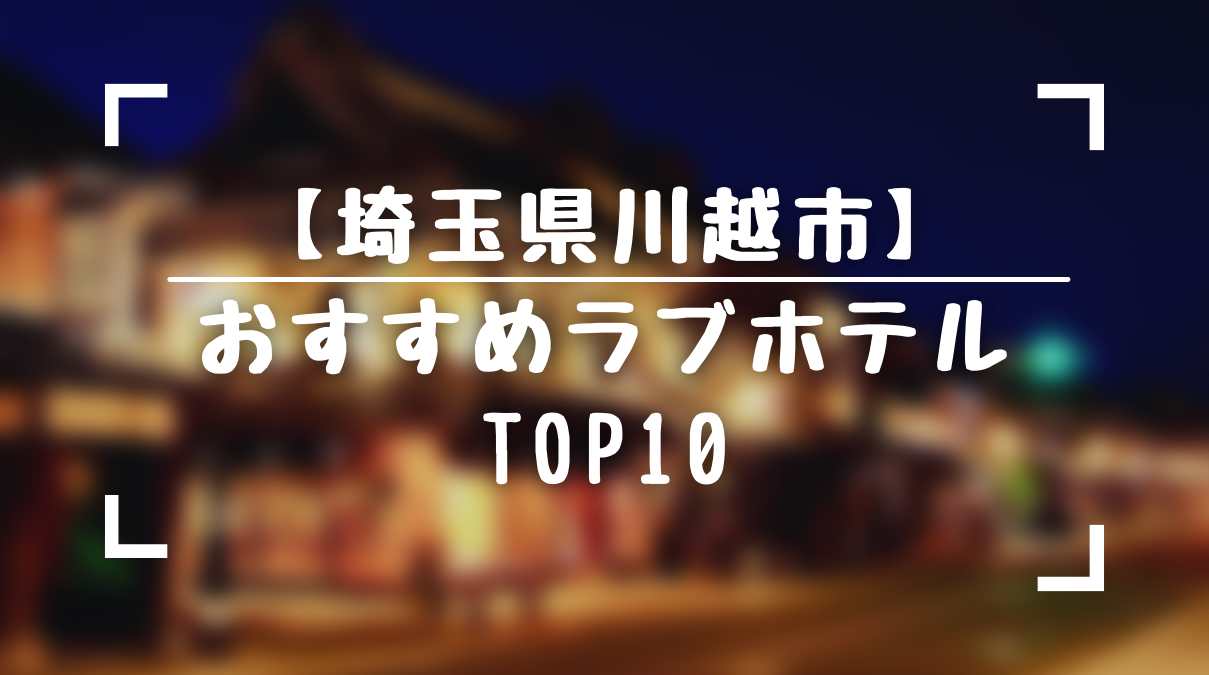 保存版 川越のおすすめラブホテルtop10をランキング形式でまとめてみました ラブホラボ